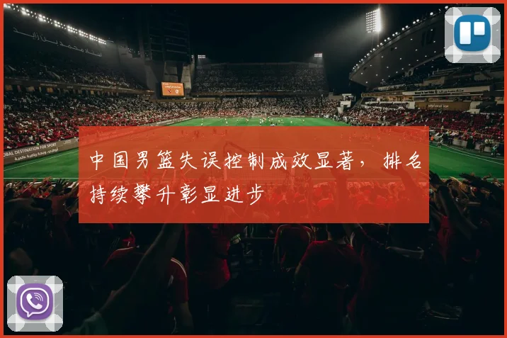 中国男篮失误控制成效显著，排名持续攀升彰显进步